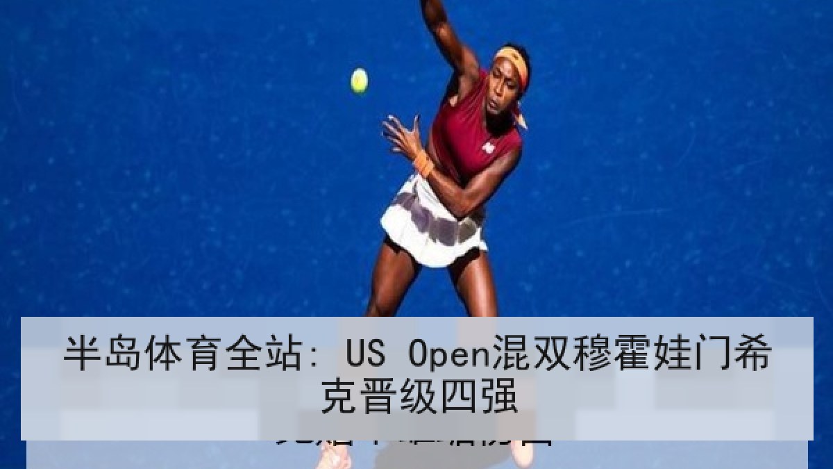 半岛体育全站: US Open混双穆霍娃门希克晋级四强
